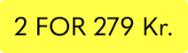 2 for 279 kr. 2 for 279 kr.