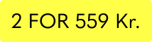 2 for 559 kr. 2 for 559 kr.